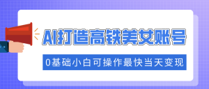 抓住流量密码快速涨粉，AI打造高铁美女账号，0基础小白可操作最快当天变现-Xiaobei云