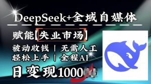 降维打击,Deepseek+全域自媒体,赋能失业市场,被动收钱,无需人工全程AI,日变现1k-Xiaobei云