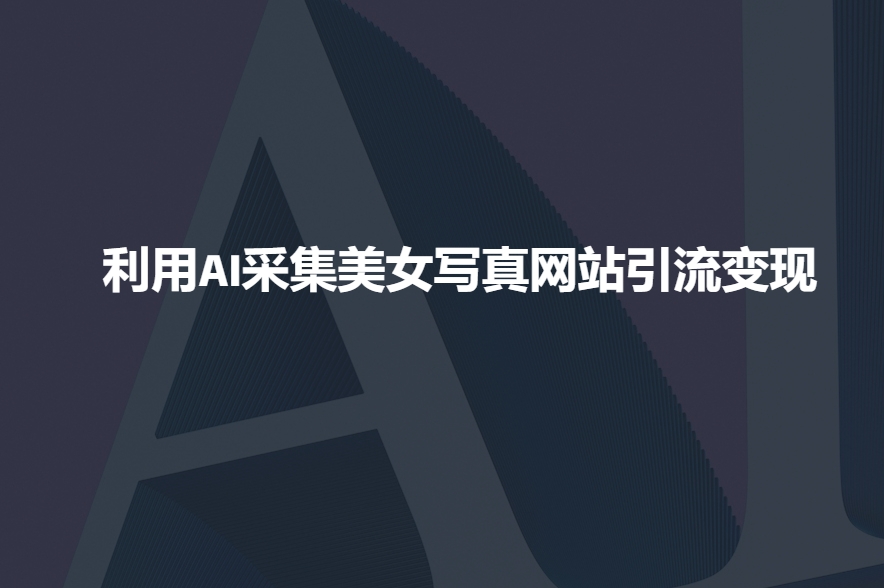 利用AI采集美女写真网站引流变现，引流嘎嘎的-Xiaobei云