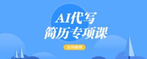 AI代写简历专项课,全网最全面的最简单的简历修改教程,一单15-50元,首月盈利5000+-Xiaobei云