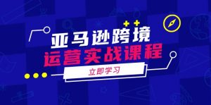 亚马逊跨境运营实战课程：涵盖亚马逊运营、申诉、选品等多个方面-Xiaobei云