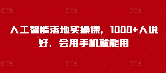 人工智能落地实操课，1000+人说好，会用手机就能用-Xiaobei云
