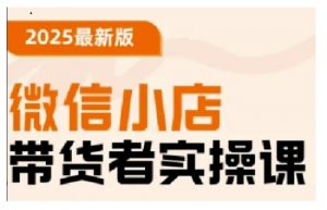 2025最新版微信小店带货者实操课,基础操作到高级运营技巧,快速上手-Xiaobei云