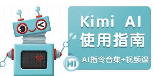 Kimi AI使用指南:涵盖多领域指令,全面升级创作效率 (AI指令合集+视频课-Xiaobei云