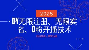 2025最新DY无限注册、无限实名、0分开播技术，风口技术预学从速-Xiaobei云
