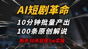 AI短剧革命！10分钟批量产出100条原创解说，新手30天狂揽5w实操揭秘-Xiaobei云