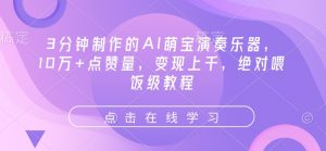3分钟制作的AI萌宝演奏乐器，10万+点赞量，变现上千，绝对喂饭级教程-Xiaobei云