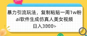 暴力引流玩法，复制粘贴一周1w粉，ai软件生成仿真人美女视频，日入多张-Xiaobei云