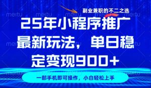 25年小程序推广最新玩法，稳定日入900+，副业兼职的不二之选-Xiaobei云