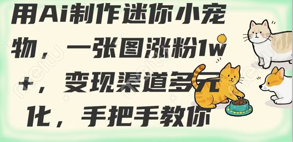 用AI制作迷你小宠物，一张图涨粉1w+，变现渠道多元化，手把手教你-Xiaobei云