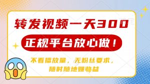 转发视频一天300+，正规平台放心做，不看播放量，无粉丝要求，随时随地…-Xiaobei云