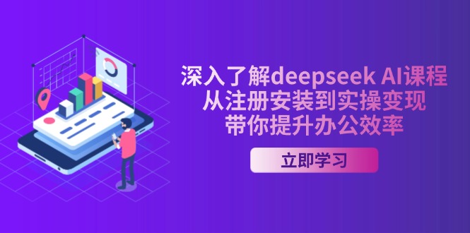 深入了解deepseek AI课程，从注册安装到实操变现，带你提升办公效率-Xiaobei云