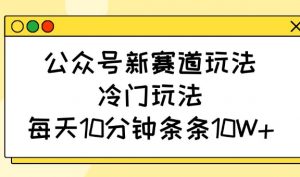 公众号新赛道玩法,冷门玩法,每天10分钟条条10W+-Xiaobei云