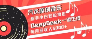 汽水原创音乐DeepSeek一键生成，新手小白轻松搞定，每月多收入5k+-Xiaobei云