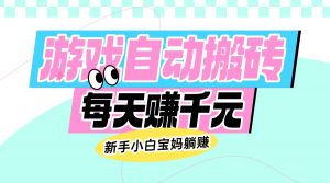 老款游戏自动搬砖，每天赚千元，新手小白宝妈躺赚-Xiaobei云