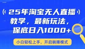 25年淘宝无人直播最新玩法,保底日入1000+,小白轻松上手,开启躺赚模式-Xiaobei云