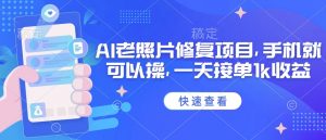 25年最新AI老照片修复项目,手机就可以操,一天接单1k收益-Xiaobei云