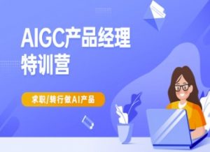 AIGC产品经理特训营-产品经理较教程,求职转行做AI产品-Xiaobei云
