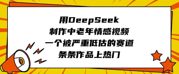 用DeepSeek制作中老年情感视频，一个被严重低估的赛道，条条作品上热门-Xiaobei云