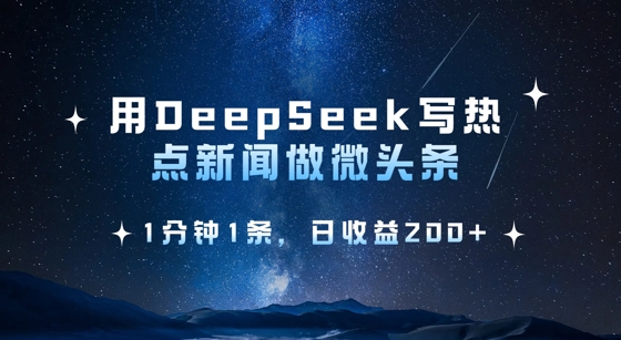 用DeepSeek写热点微头条，1分钟1条，日收益2张-Xiaobei云
