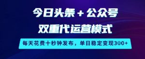 今日头条+公众号双重代运营模式，每天花费十秒钟发布，单日稳定变现3张【揭秘】-Xiaobei云