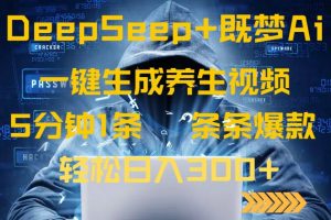 DeepSeek+既梦Ai生成养生视频，5分钟一条，条条爆款，轻松日入300+-Xiaobei云