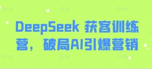 DeepSeek 获客训练营，破局AI引爆营销-Xiaobei云