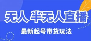 无人半无人直播最新起号带货玩法，全是干货(保姆级教程)-Xiaobei云