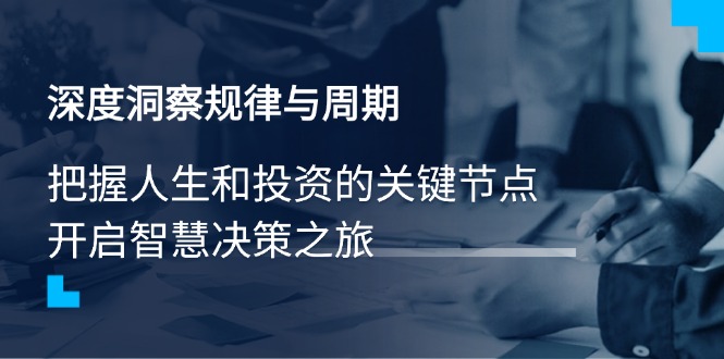 深度洞察规律与周期，把握人生和投资的关键节点，开启智慧决策之旅-Xiaobei云