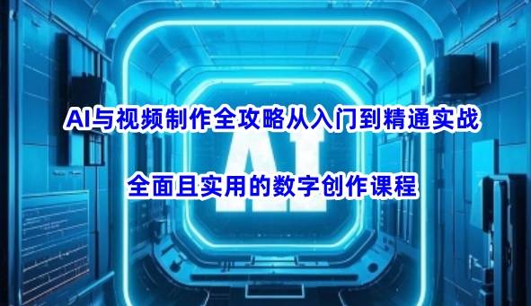 AI与视频制作全攻略从入门到精通实战，全面且实用的数字创作课程-Xiaobei云