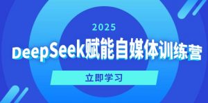 DeepSeek赋能自媒体训练营，定位、变现、爆文全攻略！-Xiaobei云