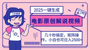 2025最新一键生成原创电影解说视频，小白也可无脑矩阵操作，一天几分钟...-Xiaobei云