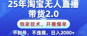 25年淘宝无人直播带货2.0.独家技术,开播爆单,纯小白易上手,不封号,不违规,日入多张【揭秘】-Xiaobei云