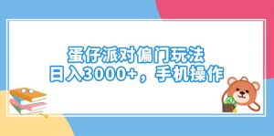 蛋仔派对偏门玩法，日入3000+，手机操作-Xiaobei云