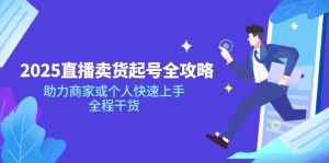 2025直播卖货起号全攻略，助力商家或个人快速上手，全程干货-Xiaobei云