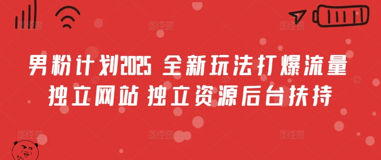 男粉计划2025  全新玩法打爆流量 独立网站 独立资源后台扶持【揭秘】-Xiaobei云