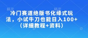 冷门赛道绝版书化缘式玩法，小试牛刀也能日入100+(详细教程+资料)-Xiaobei云