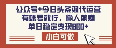 公众号+今日头条双代运营，有账号就行，单日稳定变现8张【揭秘】-Xiaobei云