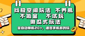 抖极空间玩法，不养机，不氪金，不试玩，傻瓜式玩法，全自动单机20+，适合手机多的玩-Xiaobei云
