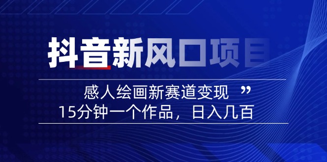 2025抖音新风口项目：感人绘画新赛道变现，15分钟一个作品，日入几百-Xiaobei云