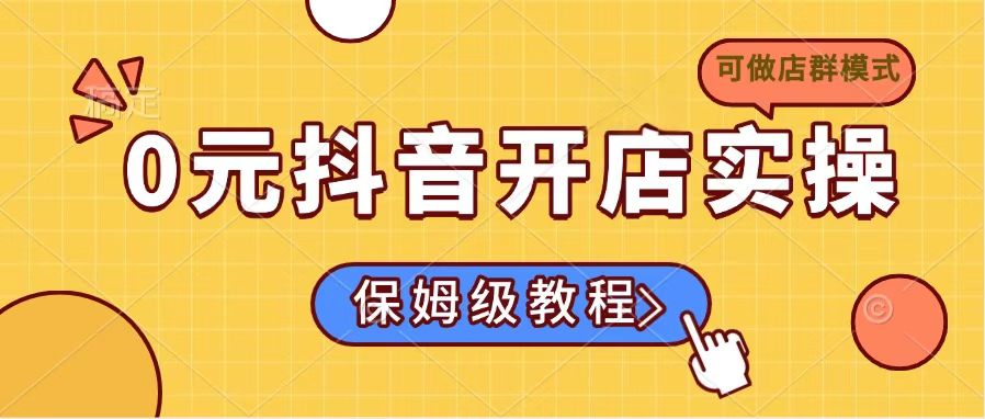 0元抖音开店实操，保姆级教程适合小白(可做店群模式-Xiaobei云
