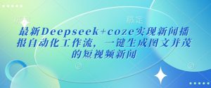 最新Deepseek+coze实现新闻播报自动化工作流，一键生成图文并茂的短视频新闻-Xiaobei云
