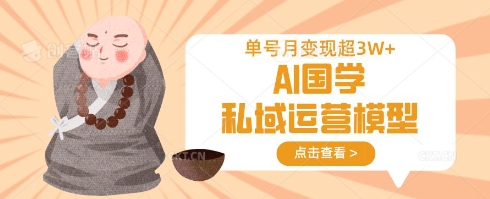 AI国学私域运营模型，单号月变现过W-Xiaobei云