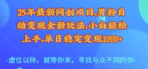 25年最新网创项目,男粉自动变现全新玩法,小白轻松上手,单日稳定变现多张【揭秘】-Xiaobei云