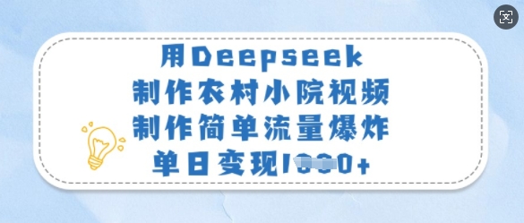 用Deepseek制作农村小院视频，制作简单流量爆炸，单日变现多张-Xiaobei云