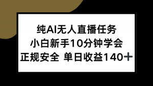 纯AI无人直播任务，小白新手10分钟学会 ，正规安全 单日收益140+-Xiaobei云