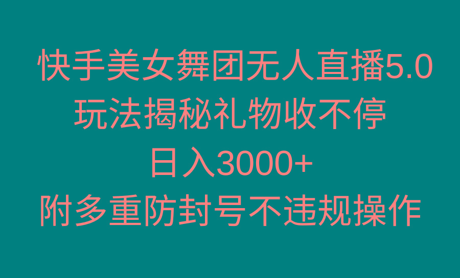 快手美女舞团无人直播5.0玩法揭秘，礼物收不停，日入3000+，内附多重防…-Xiaobei云