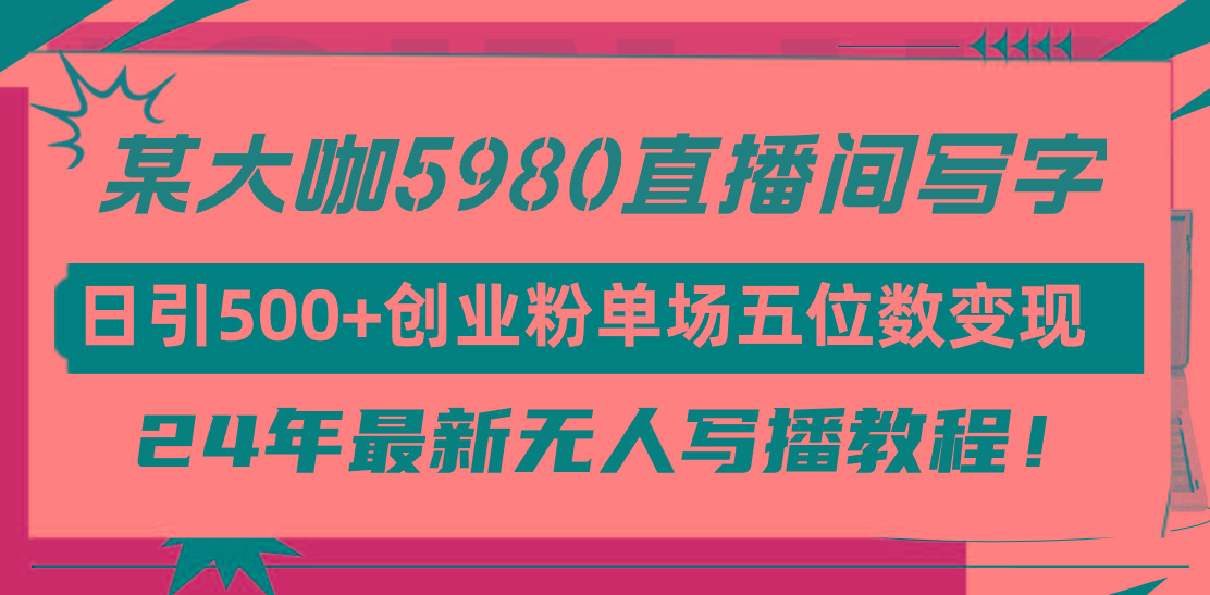 (9416期)直播间写写字日引500+创业粉，24年最新无人写播教程！单场五位数变现-Xiaobei云