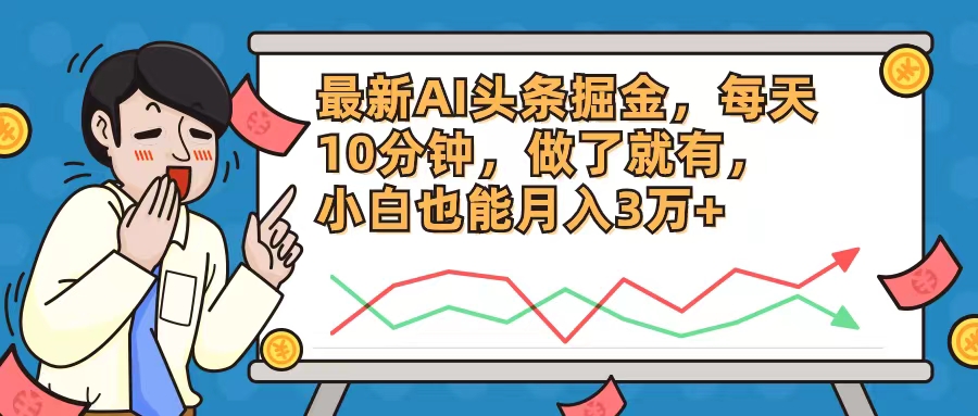 最新AI头条掘金，每天10分钟，做了就有，小白也能月入3万+-Xiaobei云