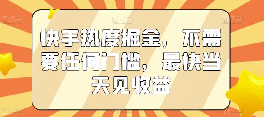 快手热度掘金，不需要任何门槛，最快当天见收益【揭秘】-Xiaobei云